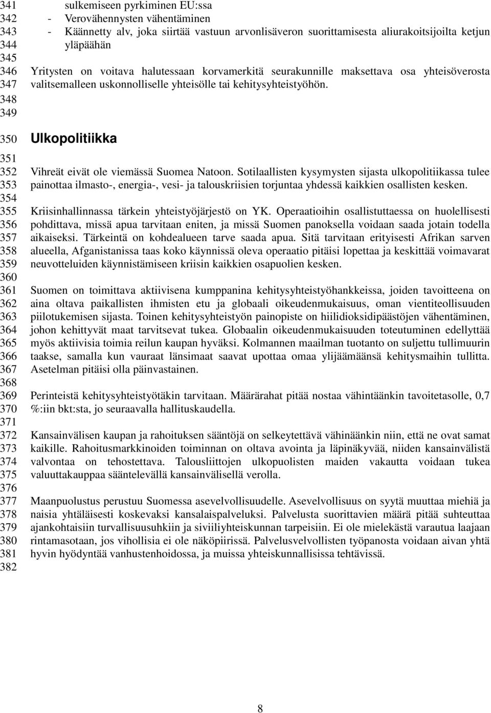 maksettava osa yhteisöverosta valitsemalleen uskonnolliselle yhteisölle tai kehitysyhteistyöhön. Ulkopolitiikka Vihreät eivät ole viemässä Suomea Natoon.