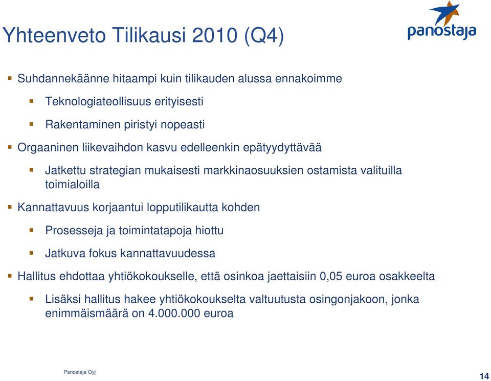 Kannattavuus korjaantui lopputilikautta kohden Prosesseja ja toimintatapoja hiottu Jatkuva fokus kannattavuudessa Hallitus ehdottaa yhtiökokoukselle,