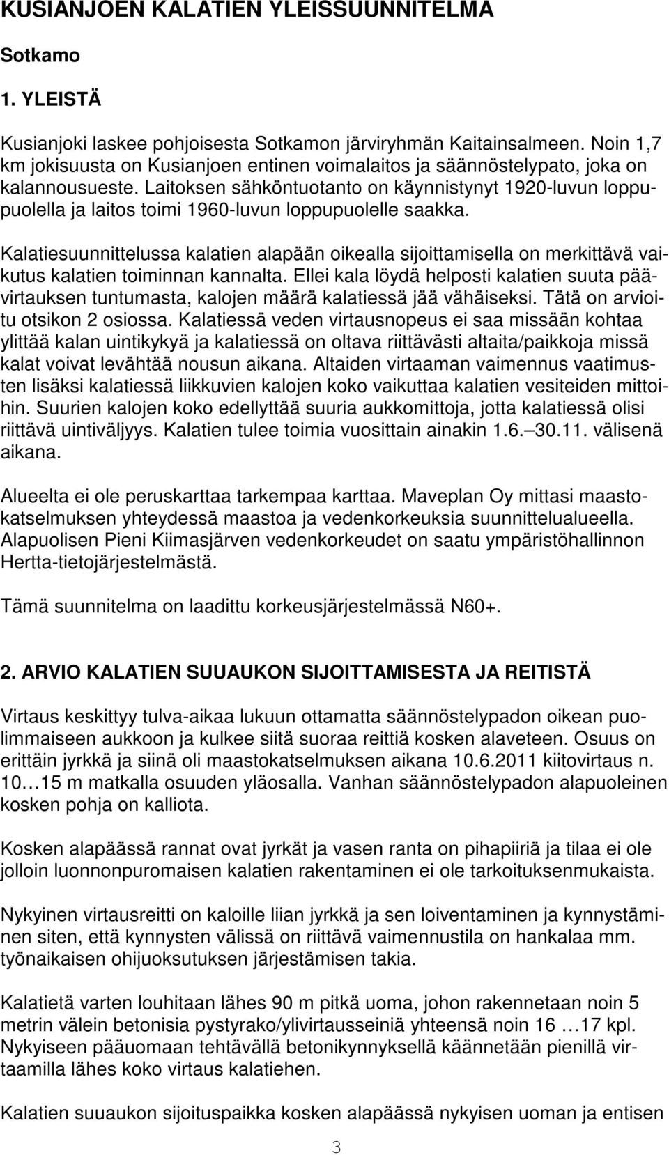 Laitoksen sähköntuotanto on käynnistynyt 1920-luvun loppupuolella ja laitos toimi 1960-luvun loppupuolelle saakka.