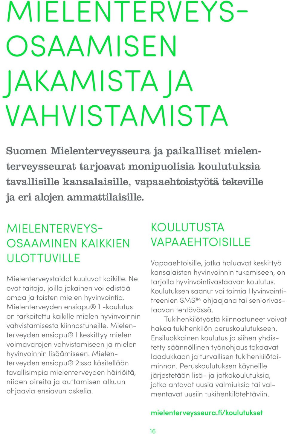 Ne ovat taitoja, joilla jokainen voi edistää omaa ja toisten mielen hyvinvointia. Mielenterveyden ensiapu 1 -koulutus on tarkoitettu kaikille mielen hyvinvoinnin vahvistamisesta kiinnostuneille.