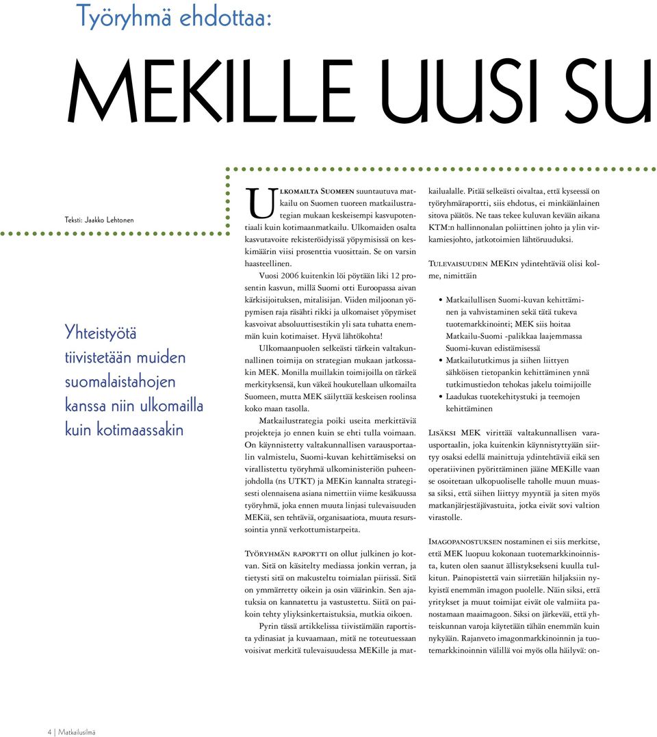 Se on varsin haasteellinen. Vuosi 2006 kuitenkin löi pöytään liki 12 prosentin kasvun, millä Suomi otti Euroopassa aivan kärkisijoituksen, mitalisijan.