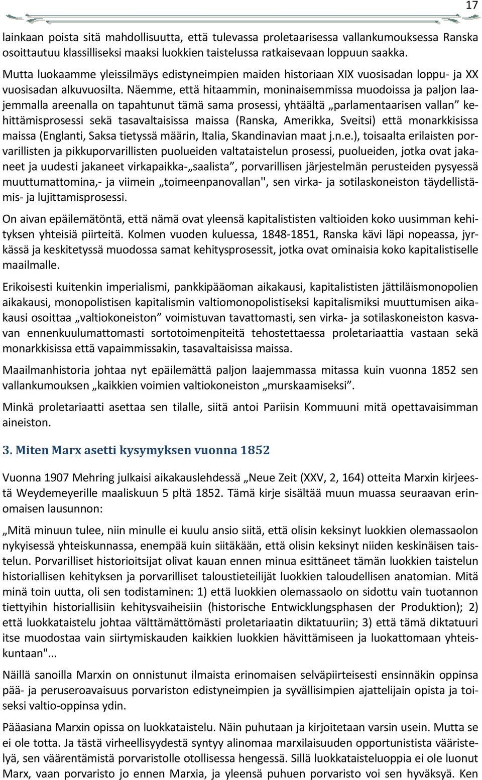 Näemme, että hitaammin, moninaisemmissa muodoissa ja paljon laajemmalla areenalla on tapahtunut tämä sama prosessi, yhtäältä parlamentaarisen vallan kehittämisprosessi sekä tasavaltaisissa maissa