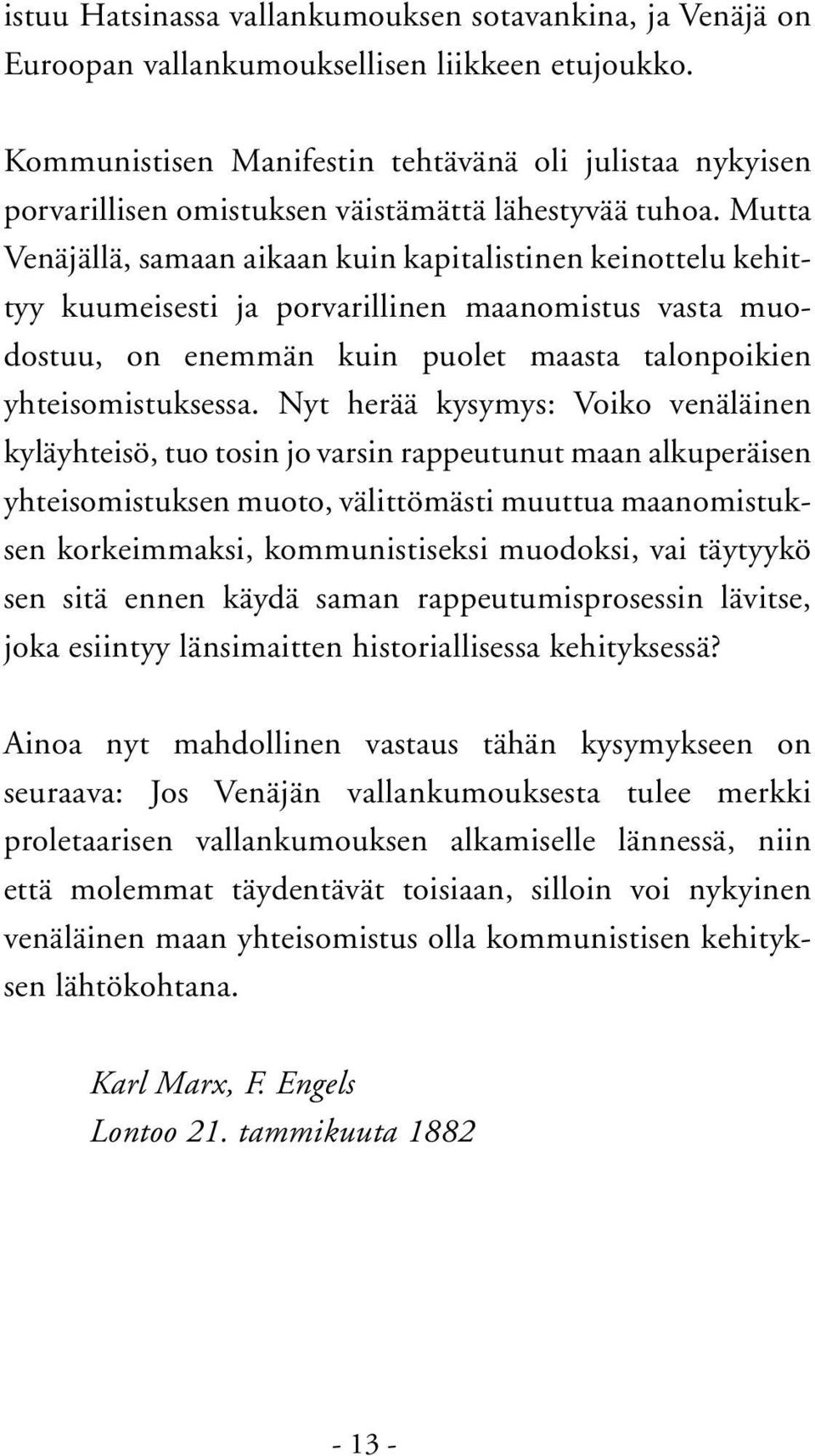 Mutta Venäjällä, samaan aikaan kuin kapitalistinen keinottelu kehittyy kuumeisesti ja porvarillinen maanomistus vasta muodostuu, on enemmän kuin puolet maasta talonpoikien yhteisomistuksessa.