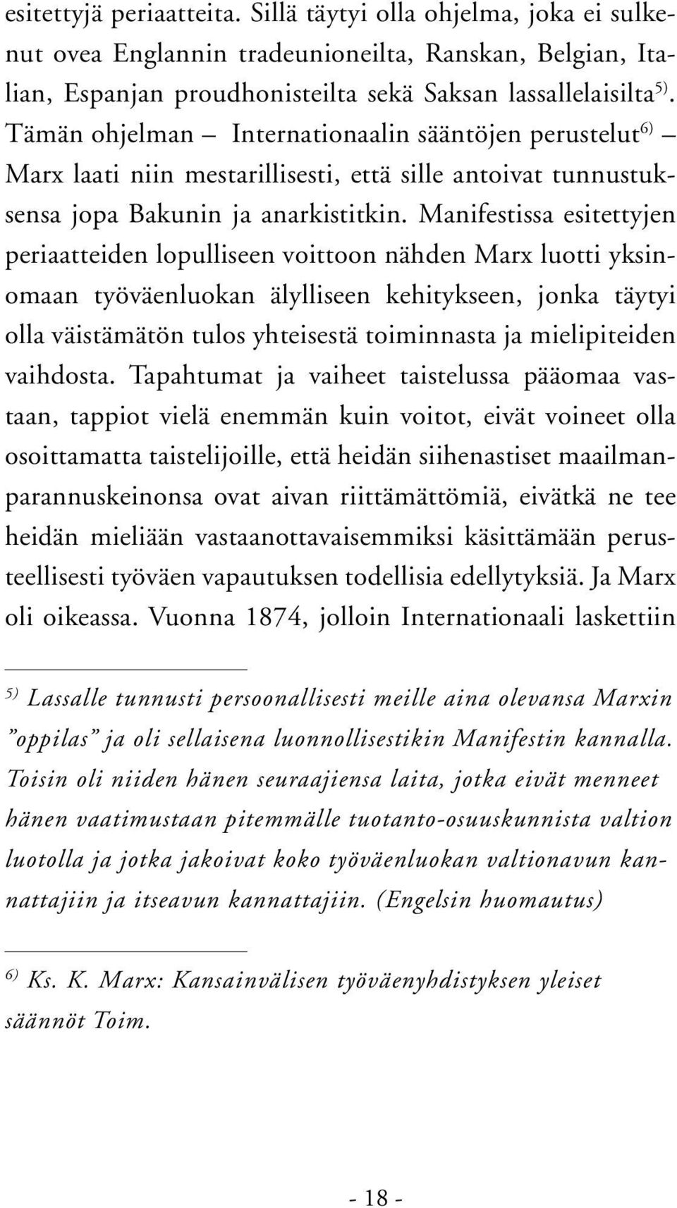 Manifestissa esitettyjen periaatteiden lopulliseen voittoon nähden Marx luotti yksinomaan työväenluokan älylliseen kehitykseen, jonka täytyi olla väistämätön tulos yhteisestä toiminnasta ja