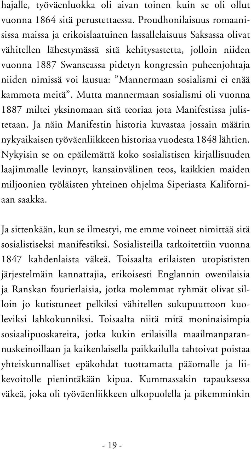 puheenjohtaja niiden nimissä voi lausua: Mannermaan sosialismi ei enää kammota meitä. Mutta mannermaan sosialismi oli vuonna 1887 miltei yksinomaan sitä teoriaa jota Manifestissa julistetaan.