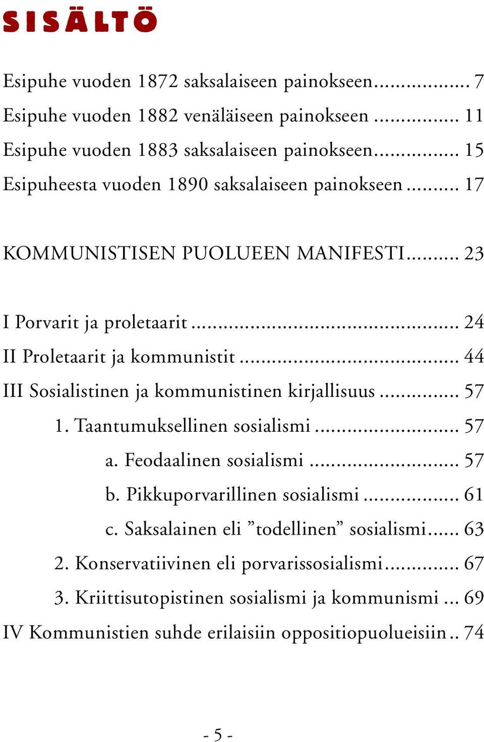 .. 44 III Sosialistinen ja kommunistinen kirjallisuus... 57 1. Taantumuksellinen sosialismi... 57 a. Feodaalinen sosialismi... 57 b. Pikkuporvarillinen sosialismi... 61 c.