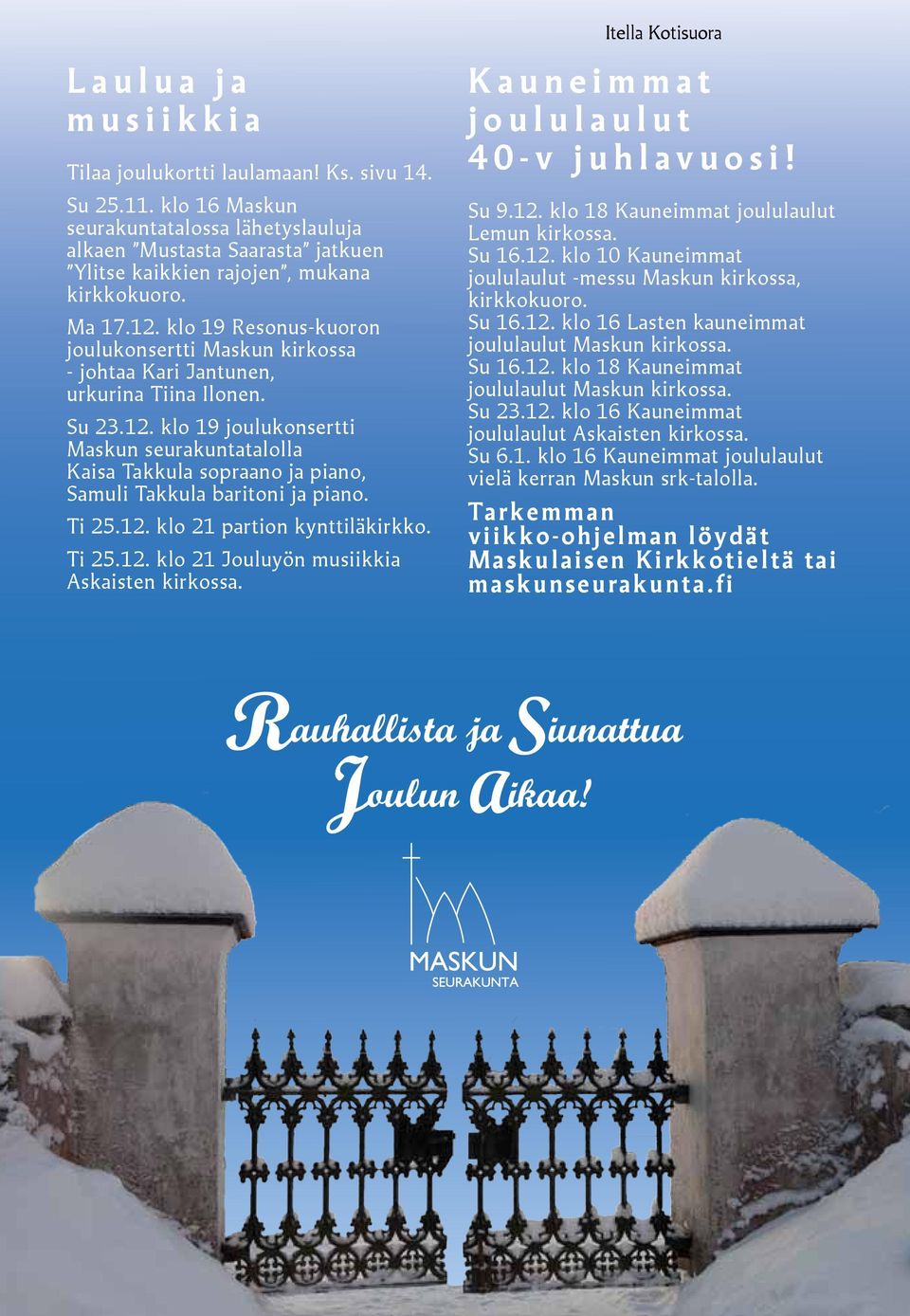 klo 19 Resonus-kuoron joulukonsertti Maskun kirkossa - johtaa Kari Jantunen, urkurina Tiina Ilonen. Su 23.12.