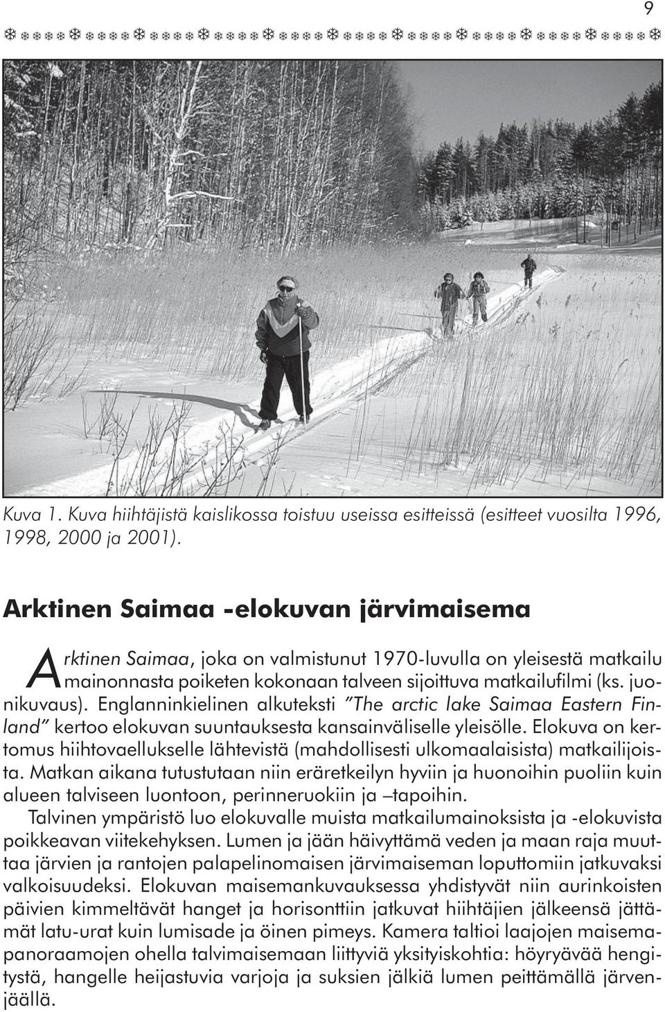Englanninkielinen alkuteksti The arctic lake Saimaa Eastern Finland kertoo elokuvan suuntauksesta kansainväliselle yleisölle.