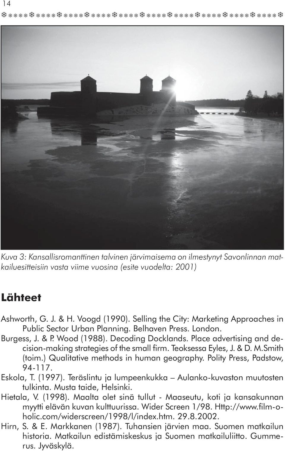 Place advertising and decision-making strategies of the small firm. Teoksessa Eyles, J. & D. M.Smith (toim.) Qualitative methods in human geography. Polity Press, Padstow, 94-117. Eskola, T. (1997).