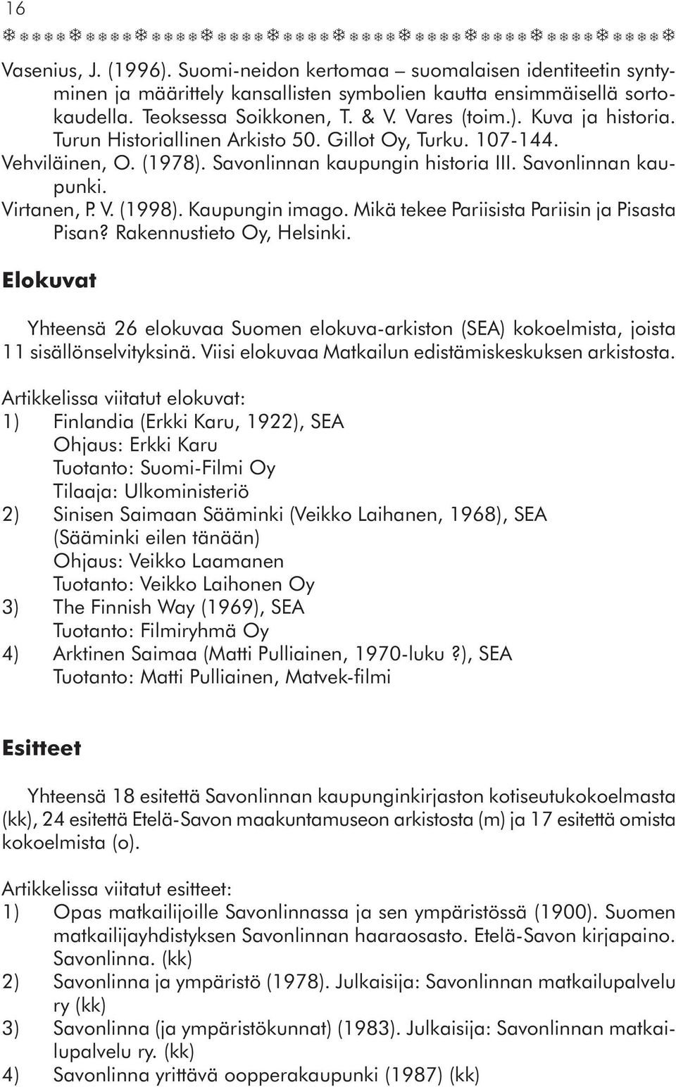 Mikä tekee Pariisista Pariisin ja Pisasta Pisan? Rakennustieto Oy, Helsinki. Elokuvat Yhteensä 26 elokuvaa Suomen elokuva-arkiston (SEA) kokoelmista, joista 11 sisällönselvityksinä.