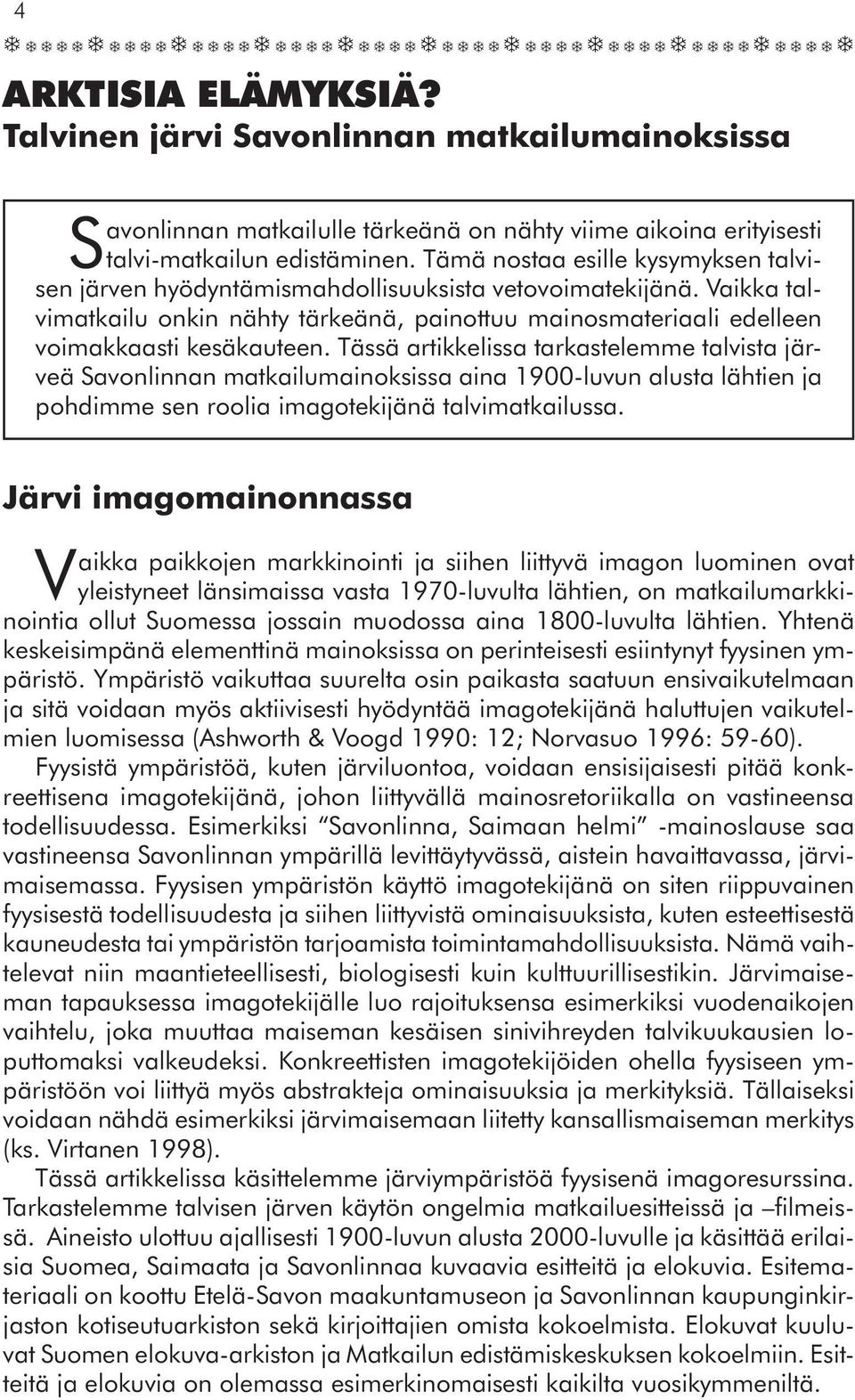 Tässä artikkelissa tarkastelemme talvista järveä Savonlinnan matkailumainoksissa aina 1900-luvun alusta lähtien ja pohdimme sen roolia imagotekijänä talvimatkailussa.