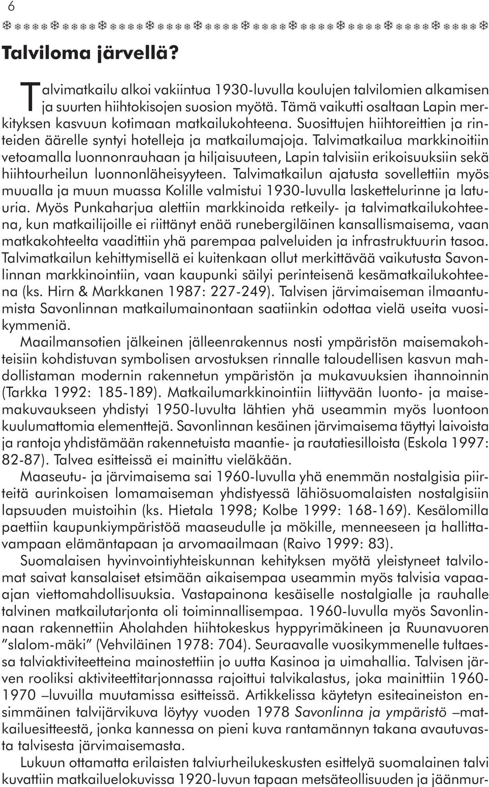 Talvimatkailua markkinoitiin vetoamalla luonnonrauhaan ja hiljaisuuteen, Lapin talvisiin erikoisuuksiin sekä hiihtourheilun luonnonläheisyyteen.