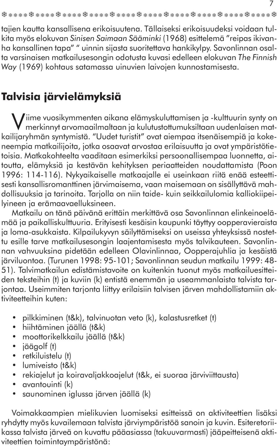 Savonlinnan osalta varsinaisen matkailusesongin odotusta kuvasi edelleen elokuvan The Finnish Way (1969) kohtaus satamassa uinuvien laivojen kunnostamisesta.