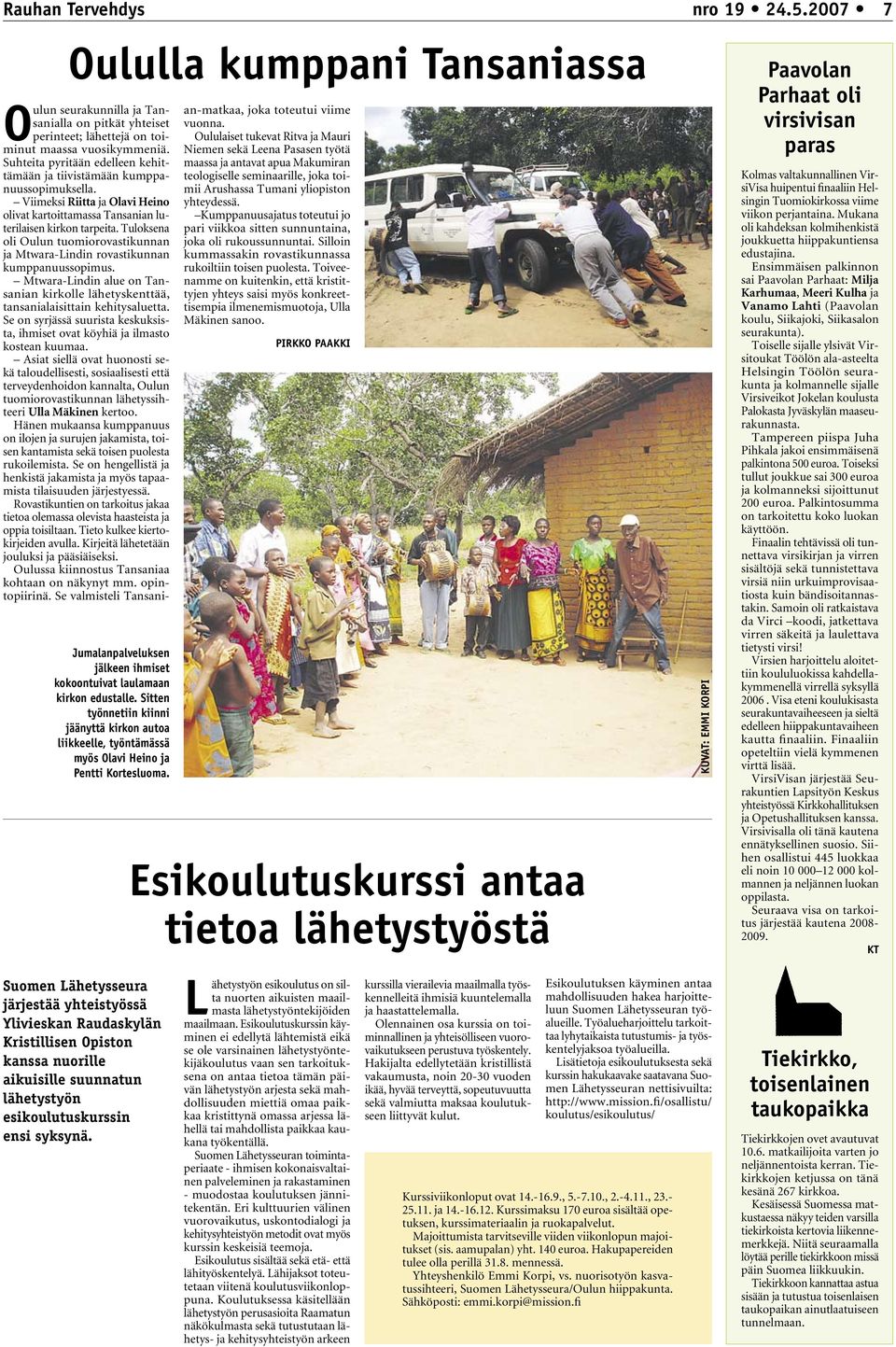 Tuloksena oli Oulun tuomiorovastikunnan ja Mtwara-Lindin rovastikunnan kumppanuussopimus. Mtwara-Lindin alue on Tansanian kirkolle lähetyskenttää, tansanialaisittain kehitysaluetta.