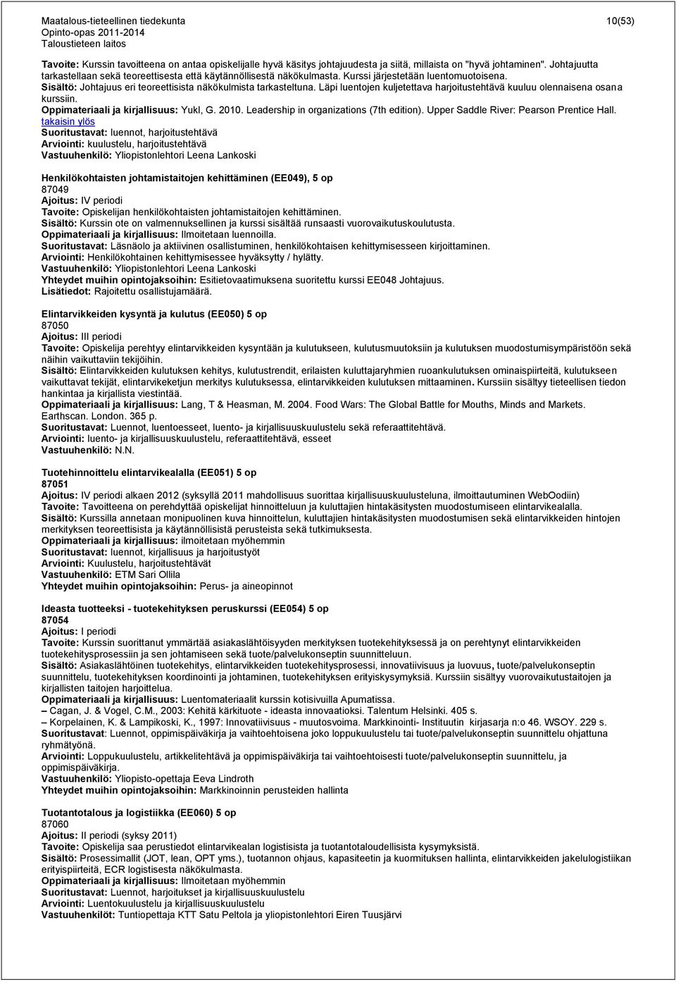 Läpi luentojen kuljetettava harjoitustehtävä kuuluu olennaisena osana kurssiin. Yukl, G. 2010. Leadership in organizations (7th edition). Upper Saddle River: Pearson Prentice Hall.