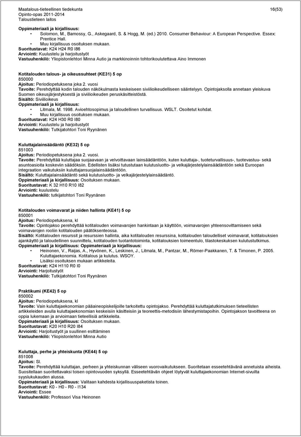 Suoritustavat: K24 H24 R0 I86 Arviointi: Kuulustelu ja harjoitustyöt Vastuuhenkilö: Yliopistonlehtori Minna Autio ja markkinoinnin tohtorikoulutettava Aino Immonen Kotitalouden talous- ja