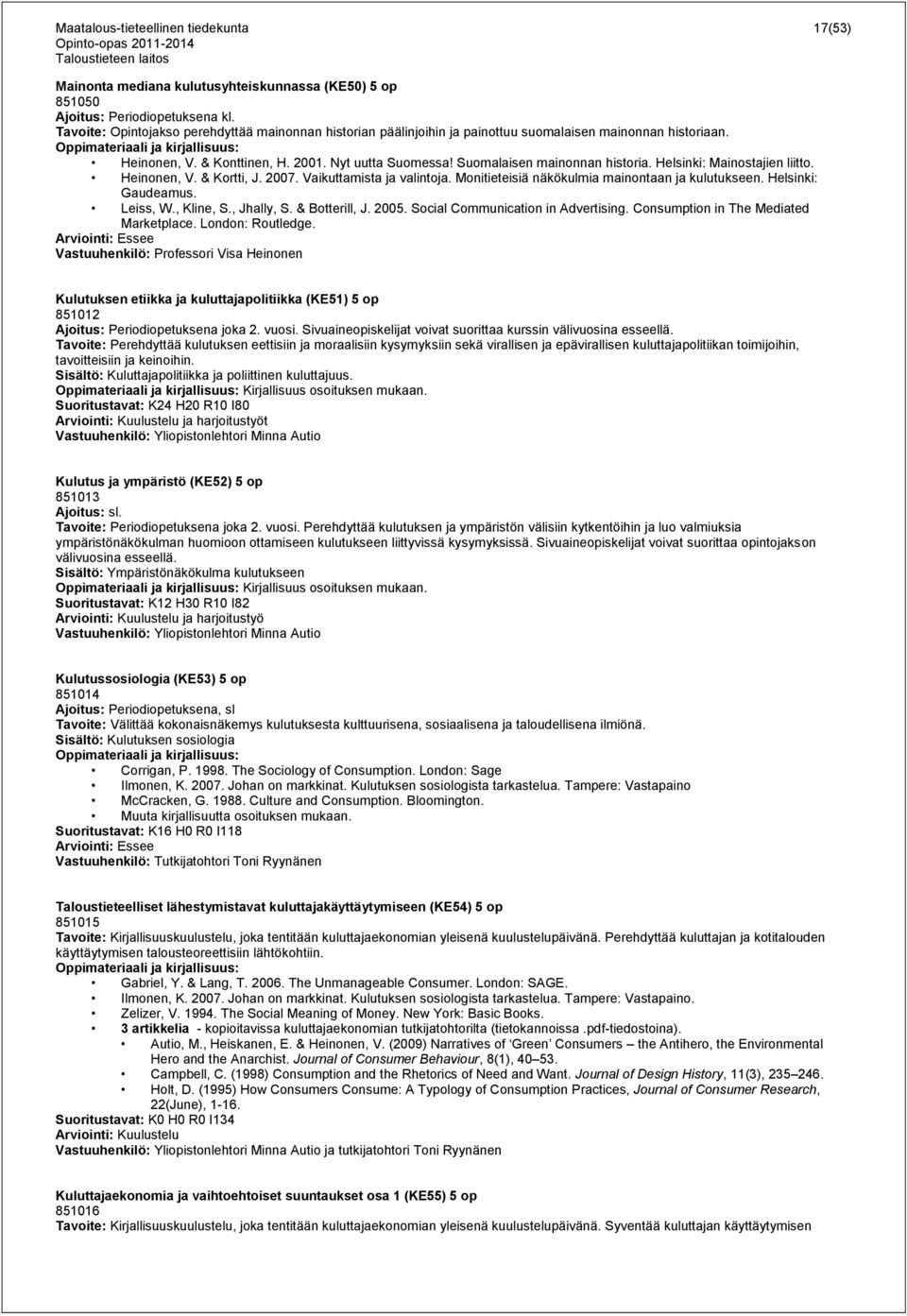 Helsinki: Mainostajien liitto. Heinonen, V. & Kortti, J. 2007. Vaikuttamista ja valintoja. Monitieteisiä näkökulmia mainontaan ja kulutukseen. Helsinki: Gaudeamus. Leiss, W., Kline, S., Jhally, S.