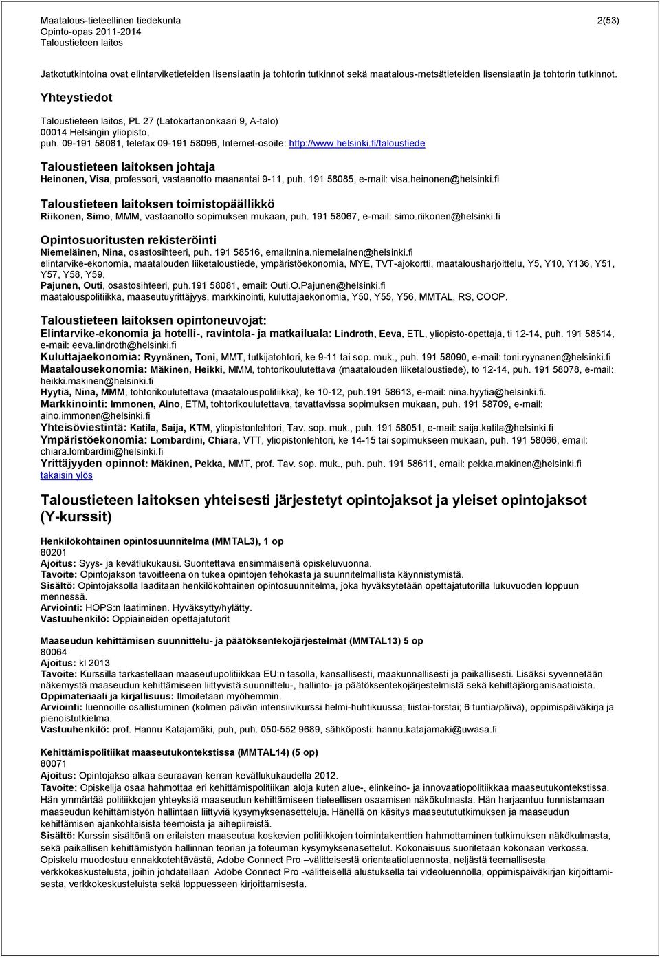 fi/taloustiede Taloustieteen laitoksen johtaja Heinonen, Visa, professori, vastaanotto maanantai 9-11, puh. 191 58085, e-mail: visa.heinonen@helsinki.