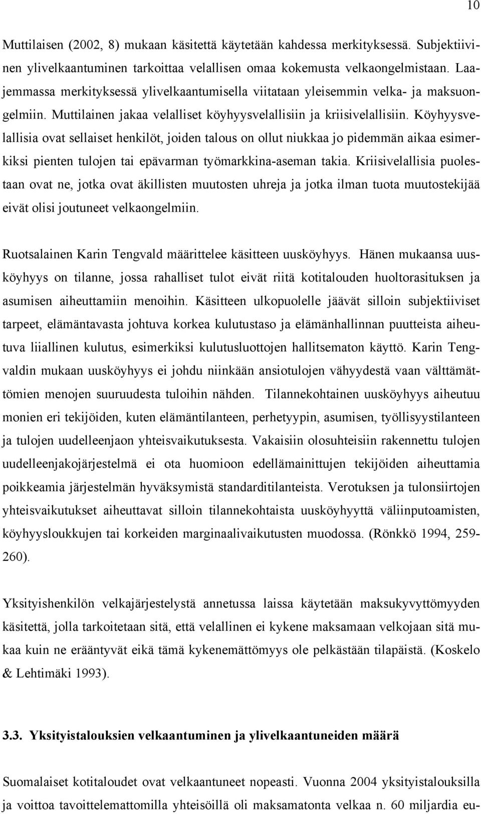 Köyhyysvelallisia ovat sellaiset henkilöt, joiden talous on ollut niukkaa jo pidemmän aikaa esimerkiksi pienten tulojen tai epävarman työmarkkina-aseman takia.