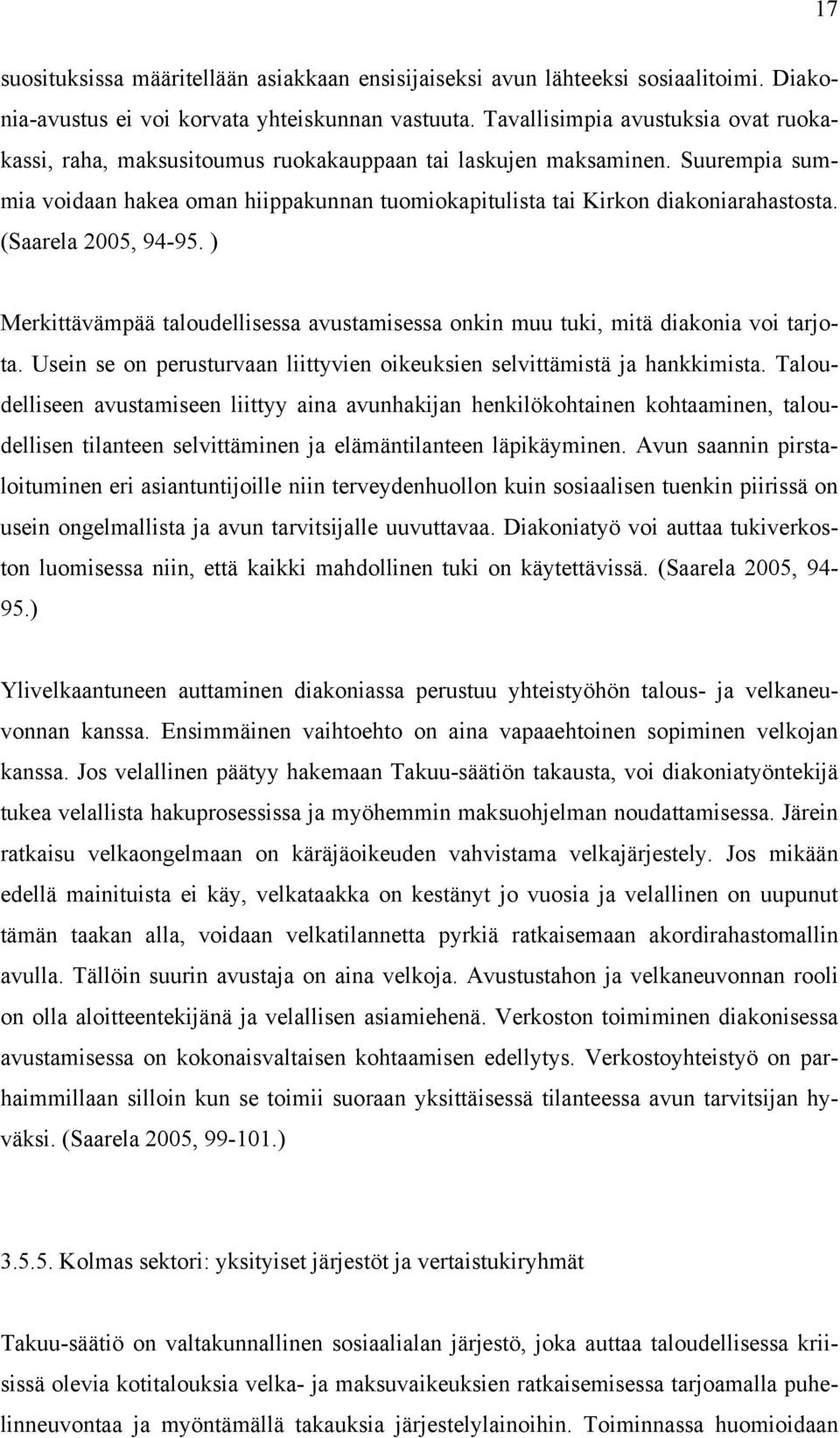 (Saarela 2005, 94-95. ) Merkittävämpää taloudellisessa avustamisessa onkin muu tuki, mitä diakonia voi tarjota. Usein se on perusturvaan liittyvien oikeuksien selvittämistä ja hankkimista.