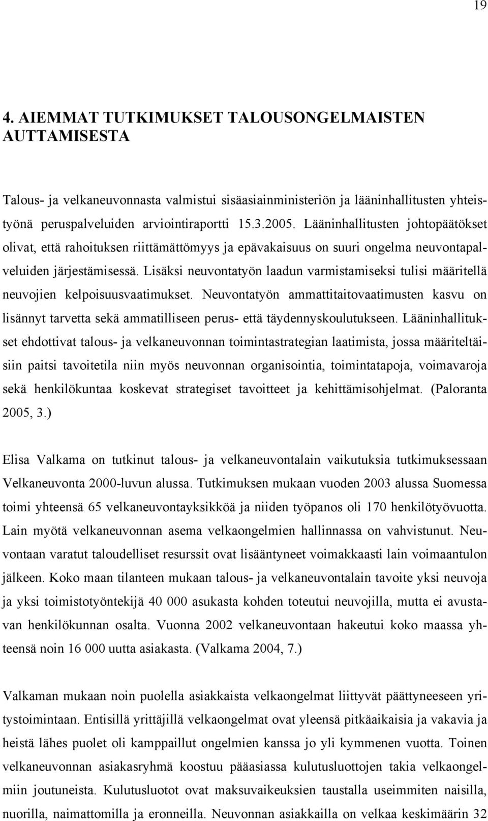 Lisäksi neuvontatyön laadun varmistamiseksi tulisi määritellä neuvojien kelpoisuusvaatimukset.