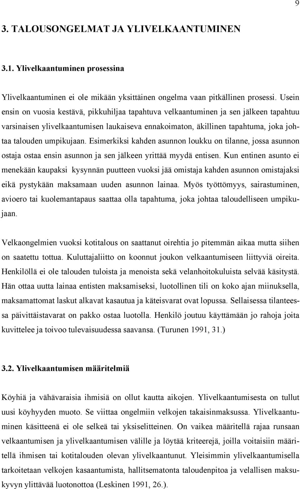 Esimerkiksi kahden asunnon loukku on tilanne, jossa asunnon ostaja ostaa ensin asunnon ja sen jälkeen yrittää myydä entisen.