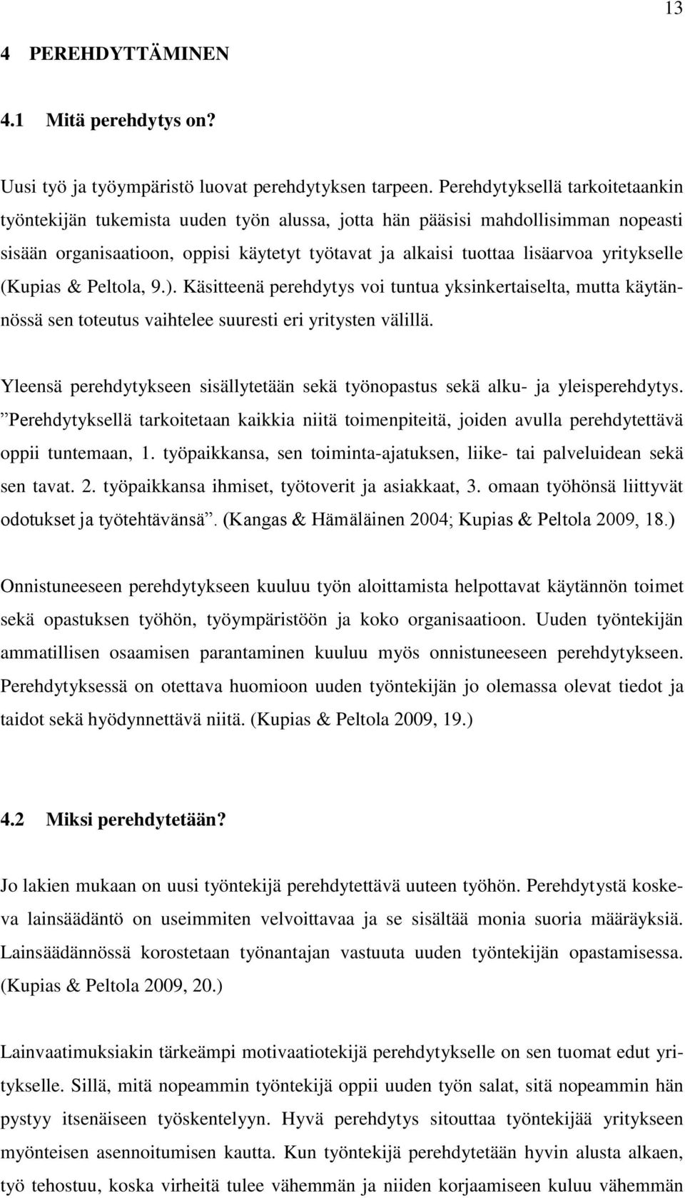 yritykselle (Kupias & Peltola, 9.). Käsitteenä perehdytys voi tuntua yksinkertaiselta, mutta käytännössä sen toteutus vaihtelee suuresti eri yritysten välillä.