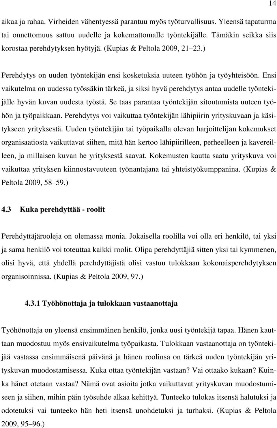 Ensi vaikutelma on uudessa työssäkin tärkeä, ja siksi hyvä perehdytys antaa uudelle työntekijälle hyvän kuvan uudesta työstä. Se taas parantaa työntekijän sitoutumista uuteen työhön ja työpaikkaan.