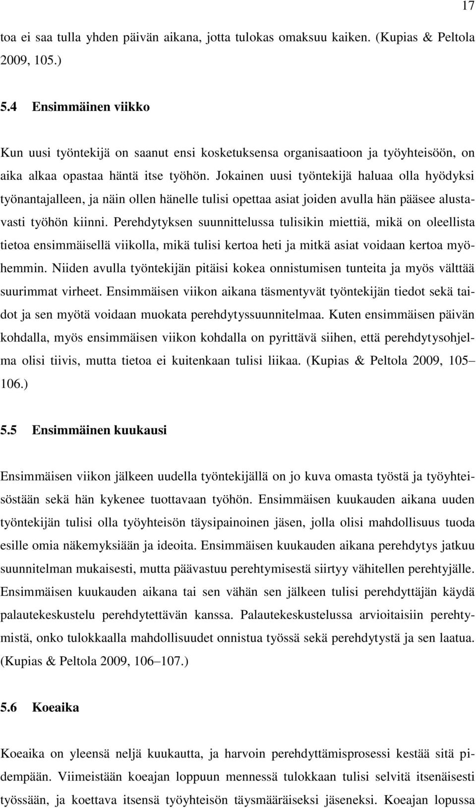 Jokainen uusi työntekijä haluaa olla hyödyksi työnantajalleen, ja näin ollen hänelle tulisi opettaa asiat joiden avulla hän pääsee alustavasti työhön kiinni.