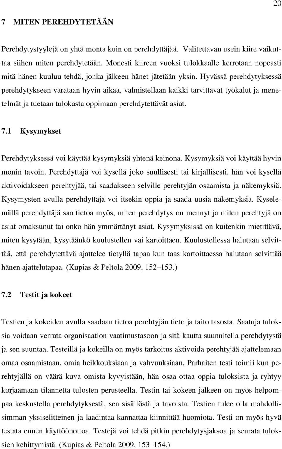 Hyvässä perehdytyksessä perehdytykseen varataan hyvin aikaa, valmistellaan kaikki tarvittavat työkalut ja menetelmät ja tuetaan tulokasta oppimaan perehdytettävät asiat. 7.