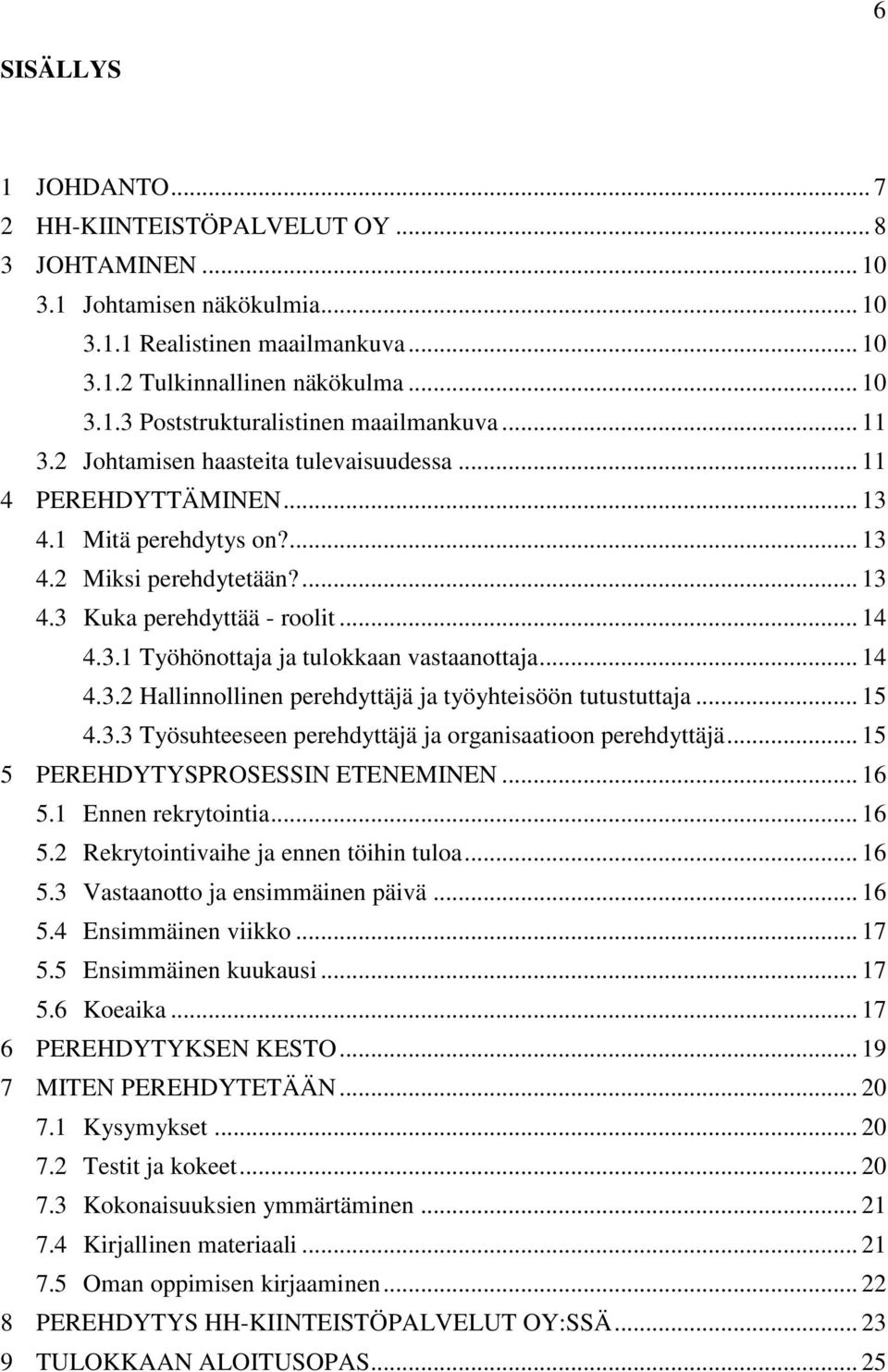 .. 14 4.3.2 Hallinnollinen perehdyttäjä ja työyhteisöön tutustuttaja... 15 4.3.3 Työsuhteeseen perehdyttäjä ja organisaatioon perehdyttäjä... 15 5 PEREHDYTYSPROSESSIN ETENEMINEN... 16 5.