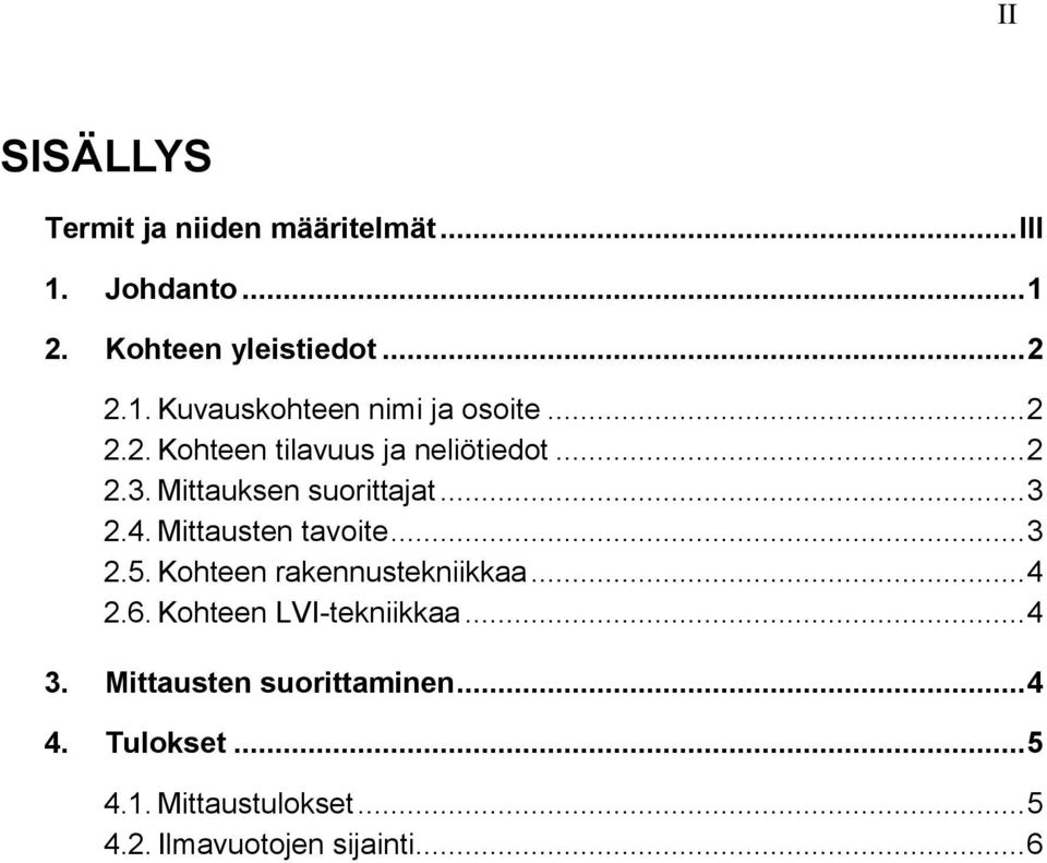 .. 3 2.5. Kohteen rakennustekniikkaa... 4 2.6. Kohteen LVI-tekniikkaa... 4 3. Mittausten suorittaminen.