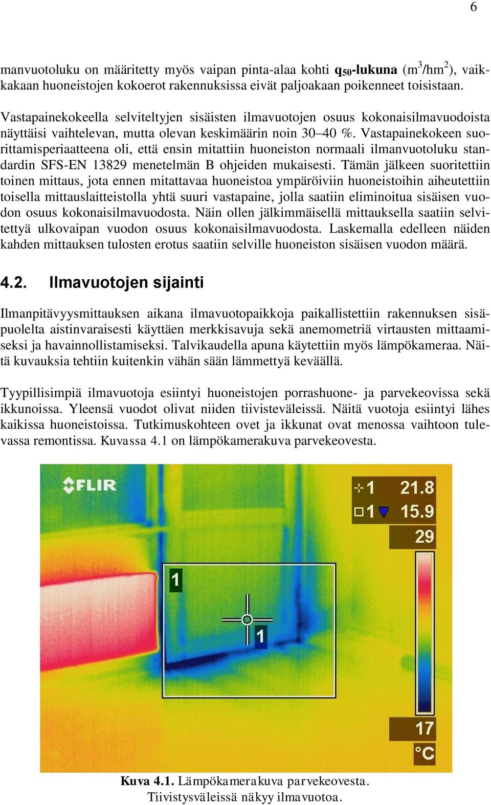 Vastapainekokeen suorittamisperiaatteena oli, että ensin mitattiin huoneiston normaali ilmanvuotoluku standardin SFS-EN 13829 menetelmän B ohjeiden mukaisesti.