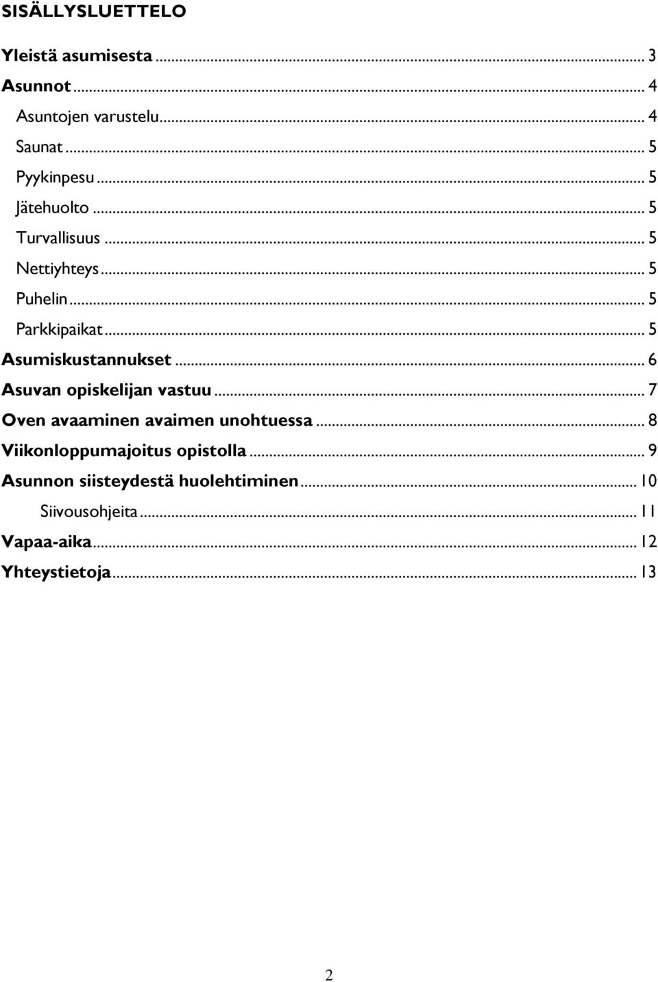 .. 6 Asuvan opiskelijan vastuu... 7 Oven avaaminen avaimen unohtuessa... 8 Viikonloppumajoitus opistolla.