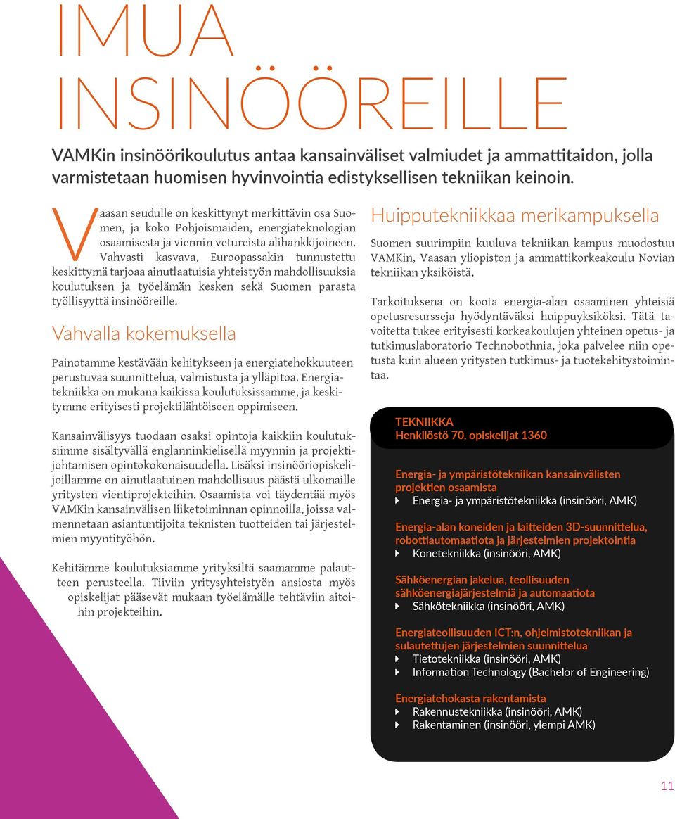 Vahvasti kasvava, Euroopassakin tunnustettu keskittymä tarjoaa ainutlaatuisia yhteistyön mahdollisuuksia koulutuksen ja työelämän kesken sekä Suomen parasta työllisyyttä insinööreille.