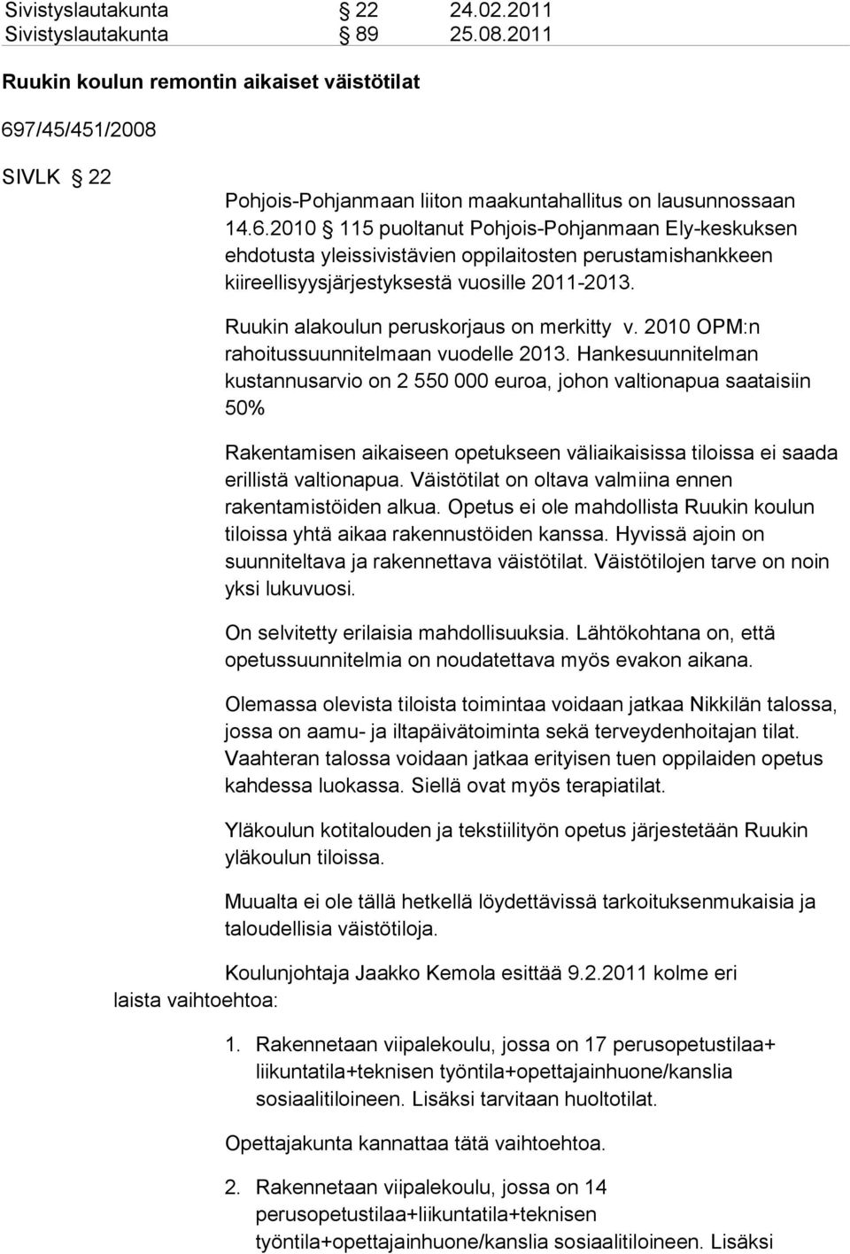 2010 115 puoltanut Pohjois-Pohjanmaan Ely-keskuksen ehdotusta yleissivistävien oppilaitosten perustamishankkeen kiireellisyysjärjestyksestä vuosille 2011-2013.