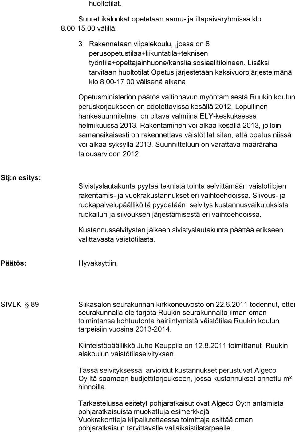 Lisäksi tarvitaan huoltotilat Opetus järjestetään kaksivuorojärjestelmänä klo 8.00-17.00 välisenä aikana.