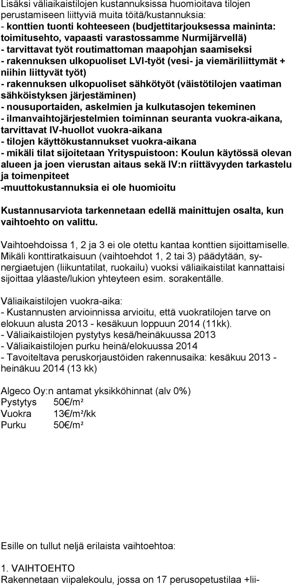 sähkötyöt (väistötilojen vaa timan sähköistyksen järjestäminen) - nousuportaiden, askelmien ja kulkutasojen tekeminen - ilmanvaihtojärjestelmien toiminnan seuranta vuok ra-aikana, tarvittavat