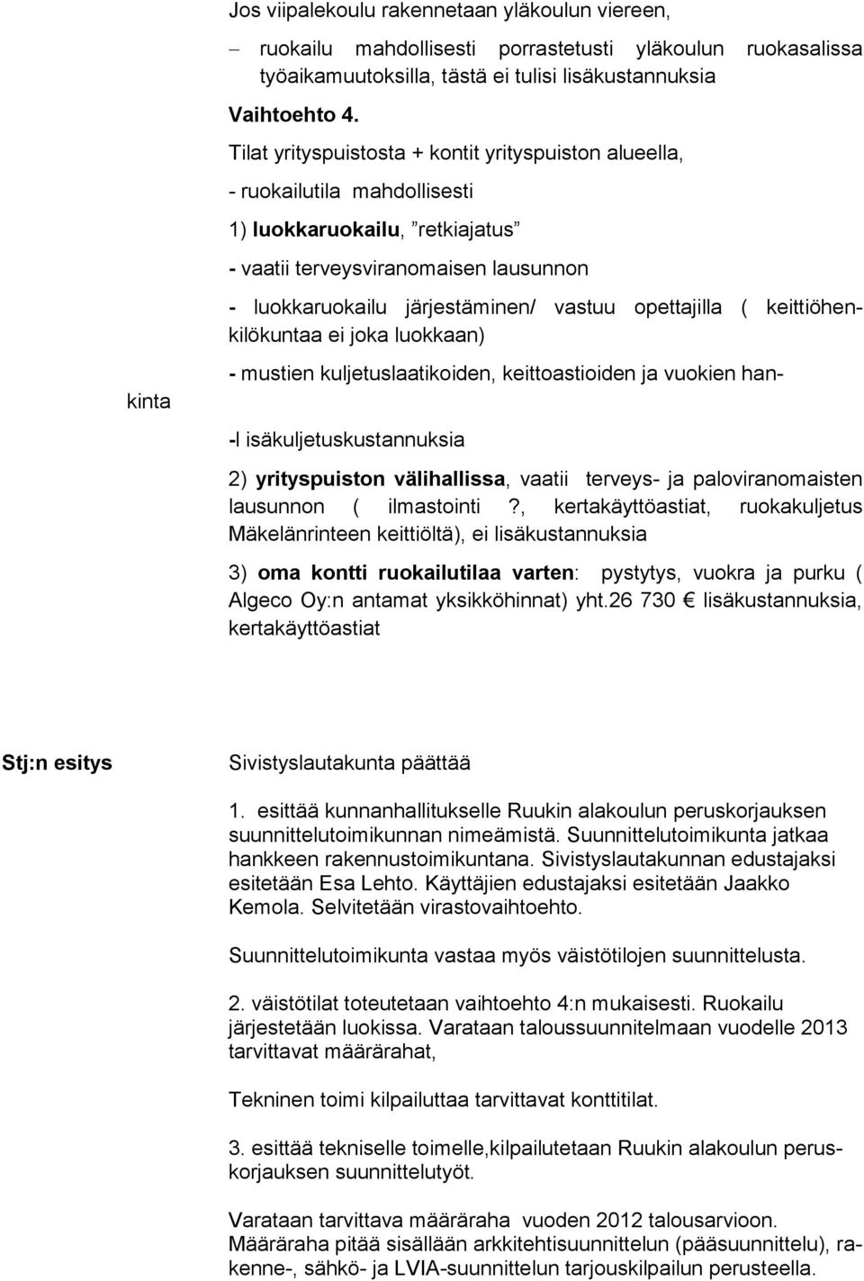 opettajilla ( keittiö henkilökuntaa ei joka luokkaan) - mustien kuljetuslaatikoiden, keittoastioiden ja vuokien hankinta -l isäkuljetuskustannuksia 2) yrityspuiston välihallissa, vaatii terveys- ja