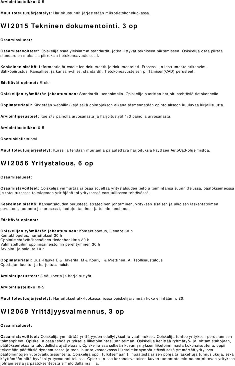 Sähköpiirustus. Kansalliset ja kansainväliset standardit. Tietokoneavusteisen piirtämisen(cad) perusteet. Edeltävät opinnot: Ei ole. Opiskelijan työmäärän jakautuminen: Standardit luennoimalla.