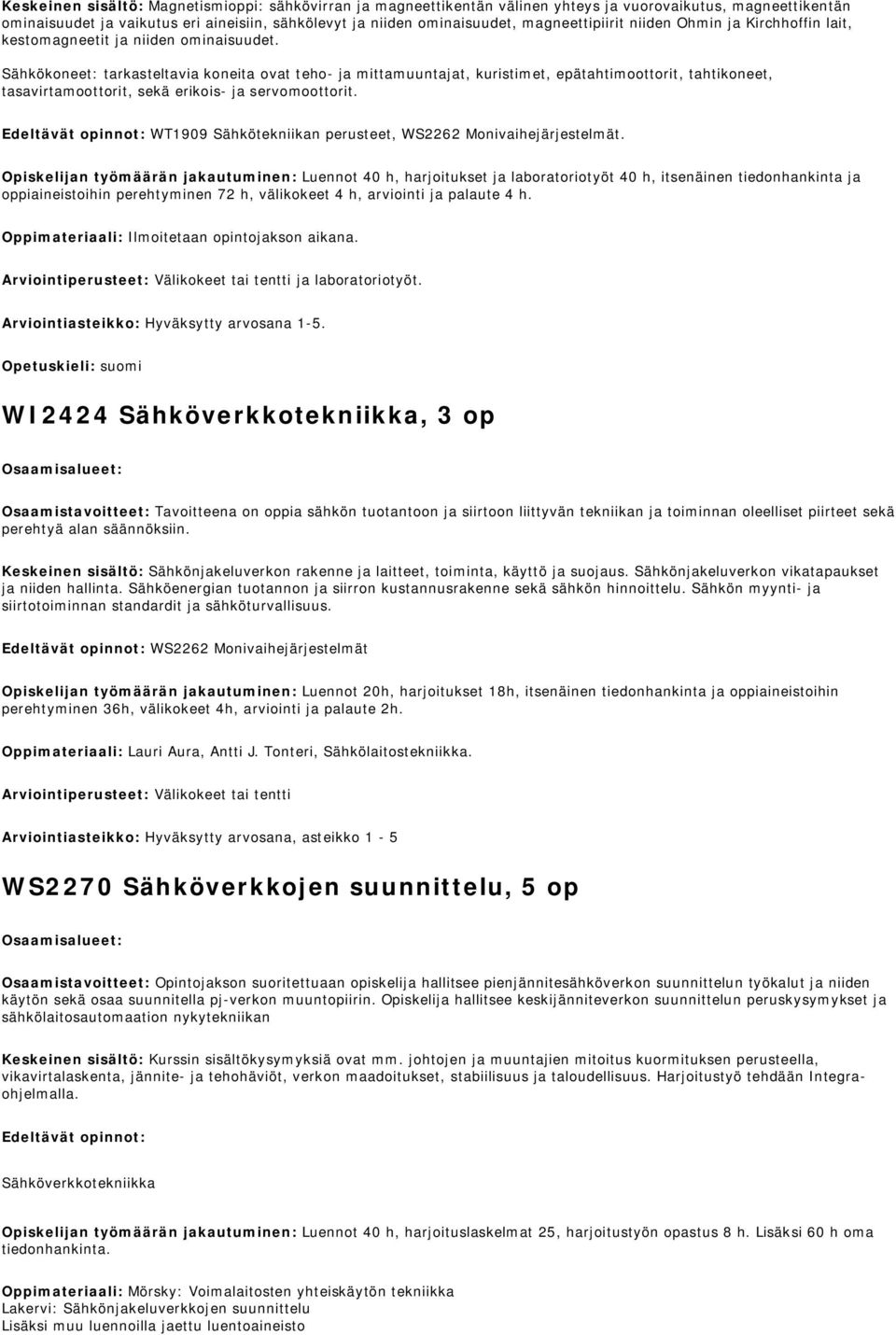 Sähkökoneet: tarkasteltavia koneita ovat teho- ja mittamuuntajat, kuristimet, epätahtimoottorit, tahtikoneet, tasavirtamoottorit, sekä erikois- ja servomoottorit.