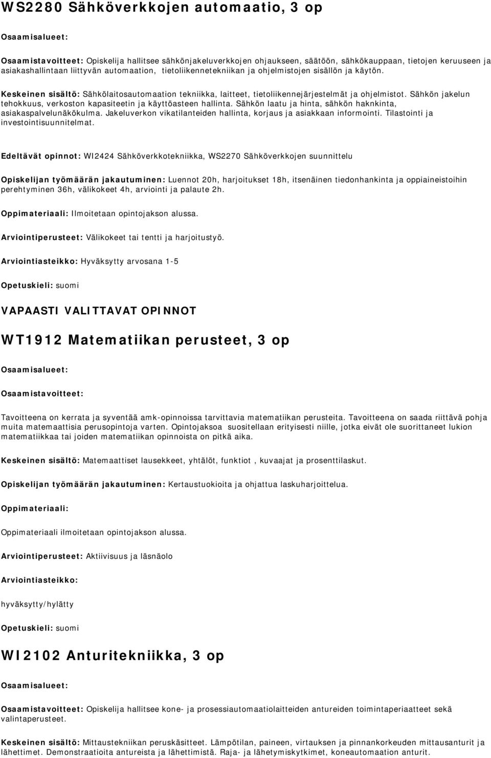 Sähkön jakelun tehokkuus, verkoston kapasiteetin ja käyttöasteen hallinta. Sähkön laatu ja hinta, sähkön haknkinta, asiakaspalvelunäkökulma.