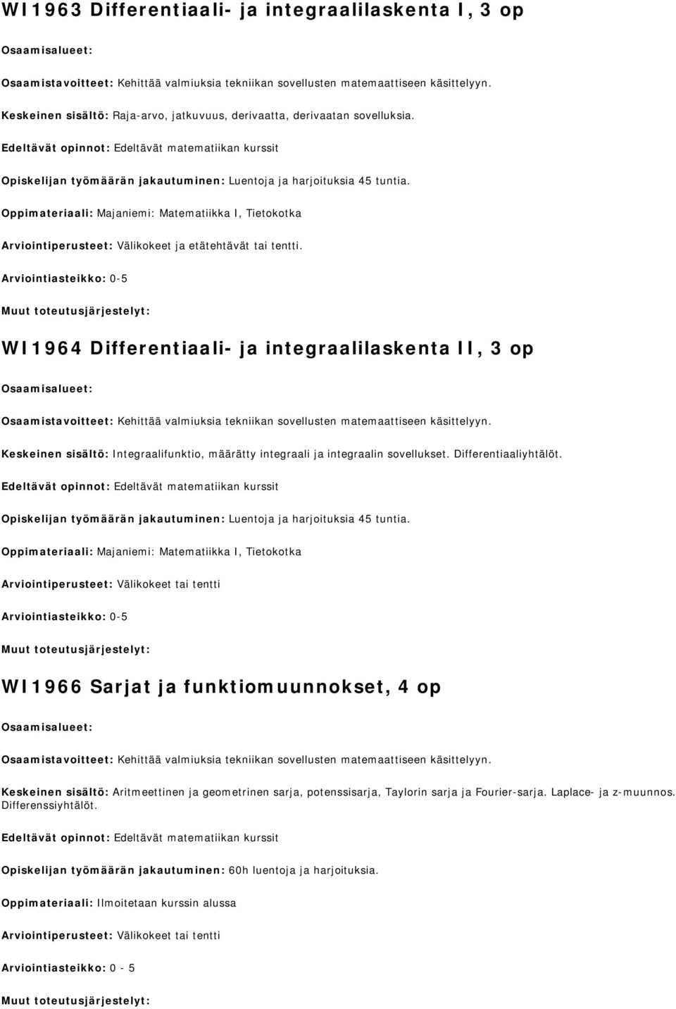 Oppimateriaali: Majaniemi: Matematiikka I, Tietokotka Arviointiperusteet: Välikokeet ja etätehtävät tai tentti.