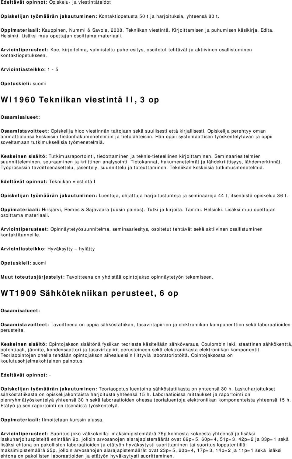 Arviointiperusteet: Koe, kirjoitelma, valmisteltu puhe-esitys, osoitetut tehtävät ja aktiivinen osallistuminen kontaktiopetukseen.