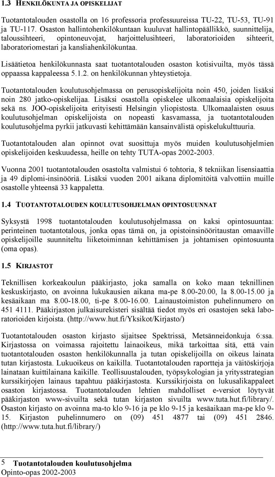 Lisäätietoa henkilökunnasta saat tuotantotalouden osaston kotisivuilta, myös tässä oppaassa kappaleessa 5.1.2. on henkilökunnan yhteystietoja.