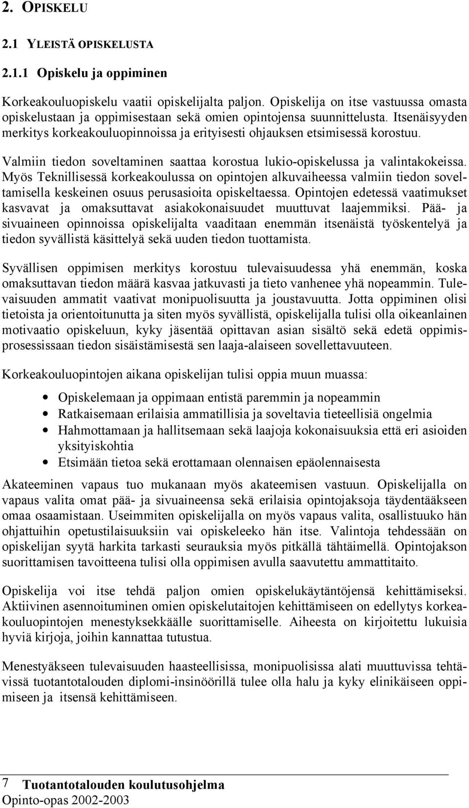 Valmiin tiedon soveltaminen saattaa korostua lukio-opiskelussa ja valintakokeissa.