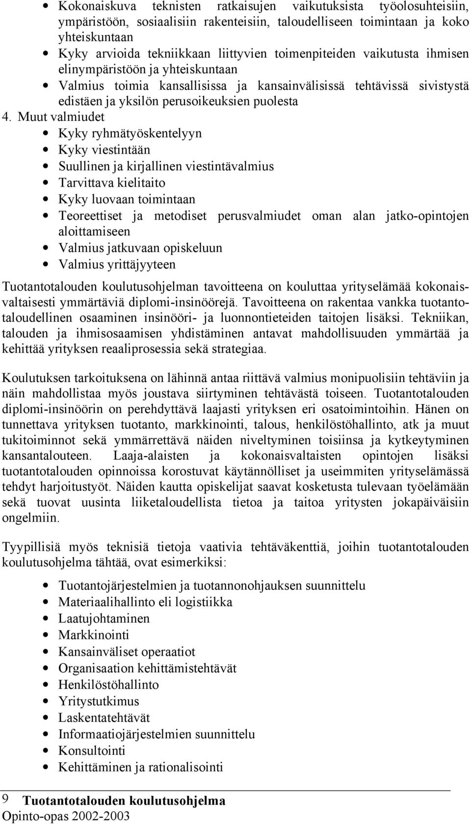 Muut valmiudet Kyky ryhmätyöskentelyyn Kyky viestintään Suullinen ja kirjallinen viestintävalmius Tarvittava kielitaito Kyky luovaan toimintaan Teoreettiset ja metodiset perusvalmiudet oman alan