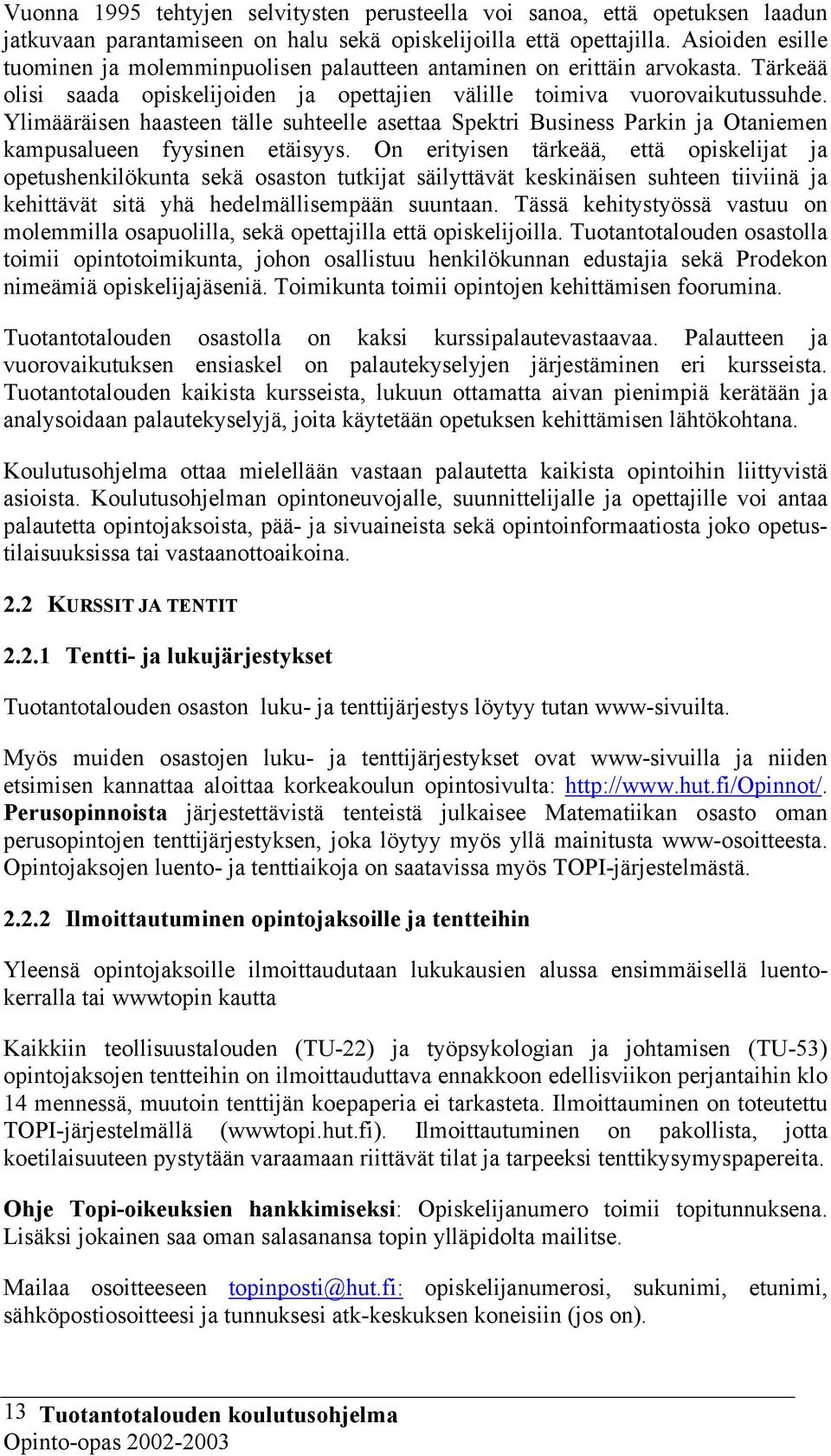 Ylimääräisen haasteen tälle suhteelle asettaa Spektri Business Parkin ja Otaniemen kampusalueen fyysinen etäisyys.