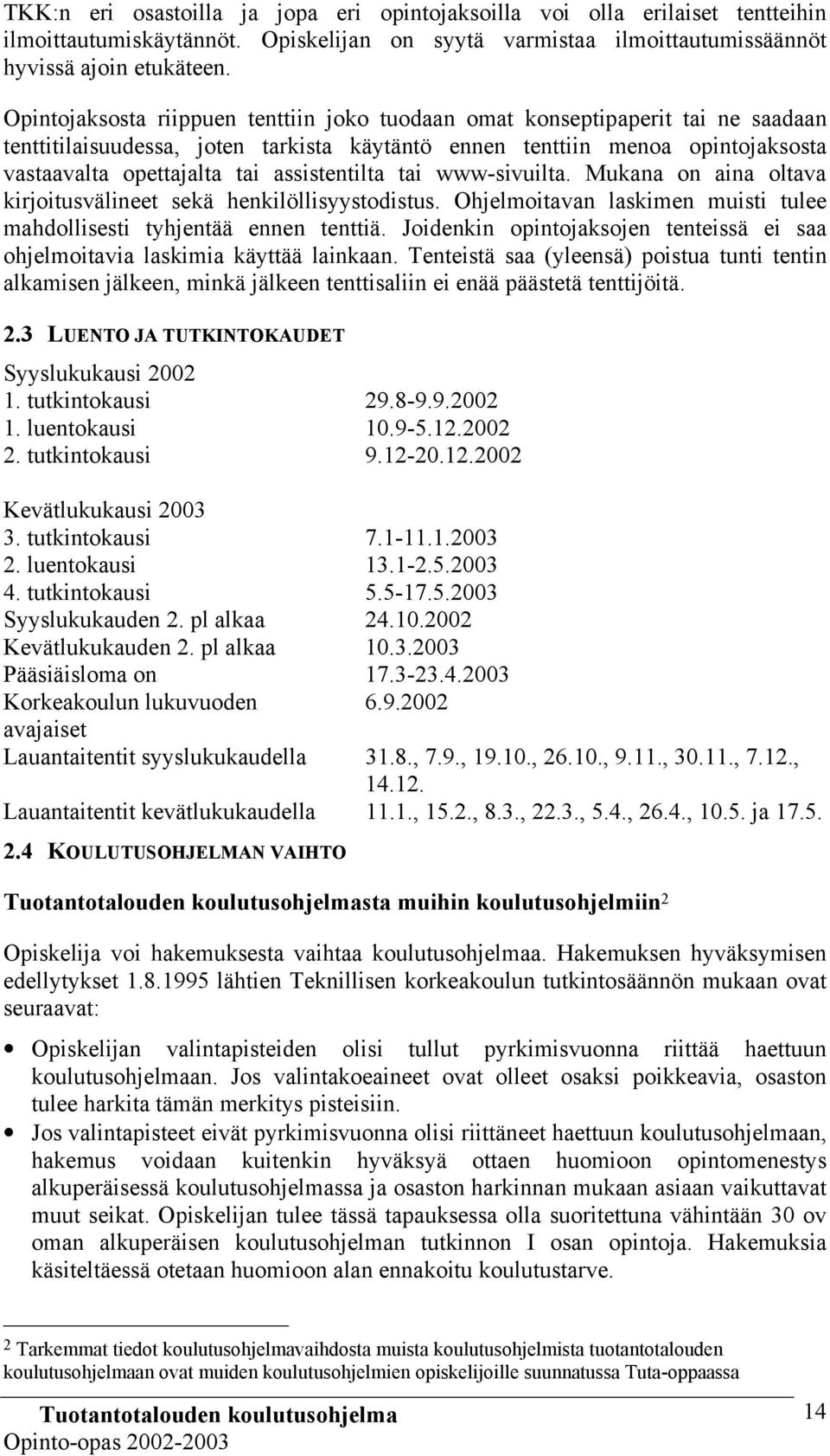 assistentilta tai www-sivuilta. Mukana on aina oltava kirjoitusvälineet sekä henkilöllisyystodistus. Ohjelmoitavan laskimen muisti tulee mahdollisesti tyhjentää ennen tenttiä.