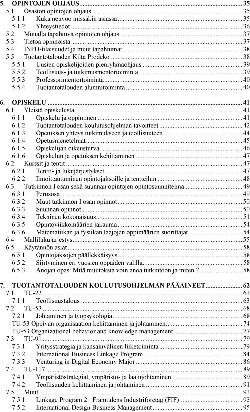 .. 39 5.5.3 Professorimentortoiminta... 40 5.5.4 Tuotantotalouden alumnitoiminta... 40 6. OPISKELU... 41 6.1 Yleistä opiskelusta... 41 6.1.1 Opiskelu ja oppiminen... 41 6.1.2 Tuotantotalouden koulutusohjelman tavoitteet.